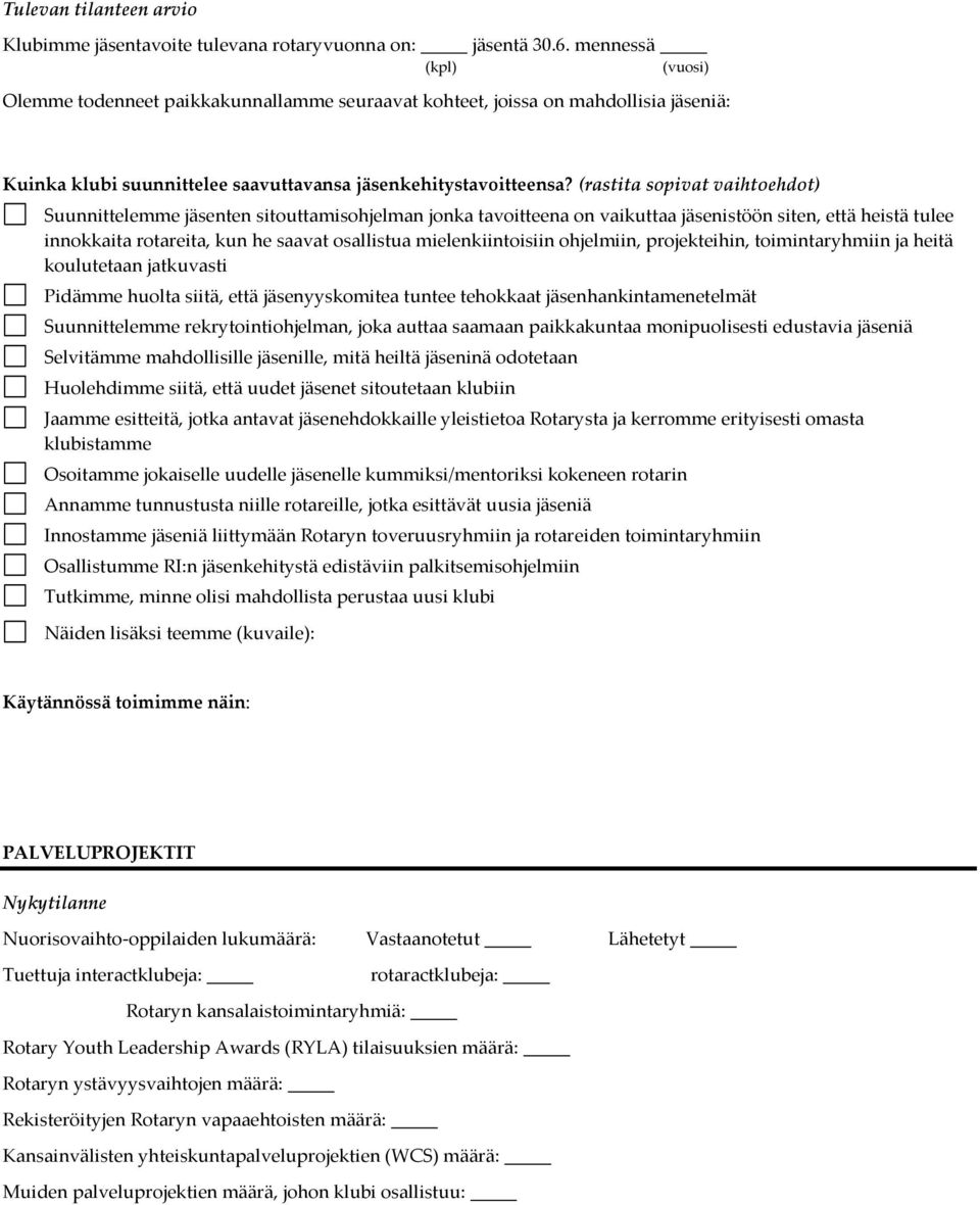 (rastita sopivat vaihtoehdot) Suunnittelemme jäsenten sitouttamisohjelman jonka tavoitteena on vaikuttaa jäsenistöön siten, että heistä tulee innokkaita rotareita, kun he saavat osallistua