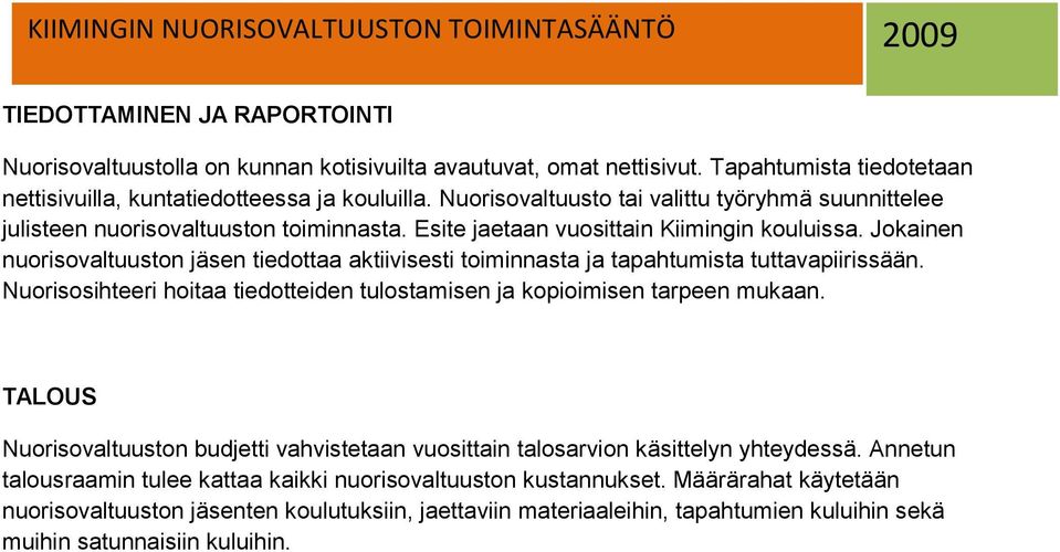 Jokainen nuorisovaltuuston jäsen tiedottaa aktiivisesti toiminnasta ja tapahtumista tuttavapiirissään. Nuorisosihteeri hoitaa tiedotteiden tulostamisen ja kopioimisen tarpeen mukaan.