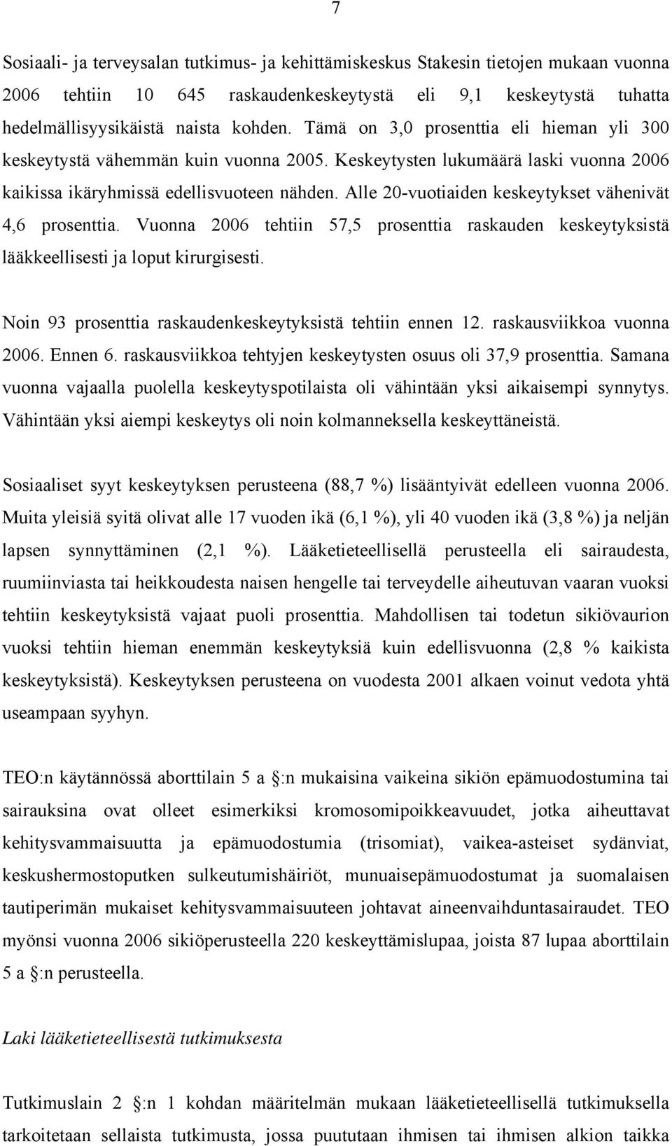 Alle 20-vuotiaiden keskeytykset vähenivät 4,6 prosenttia. Vuonna 2006 tehtiin 57,5 prosenttia raskauden keskeytyksistä lääkkeellisesti ja loput kirurgisesti.