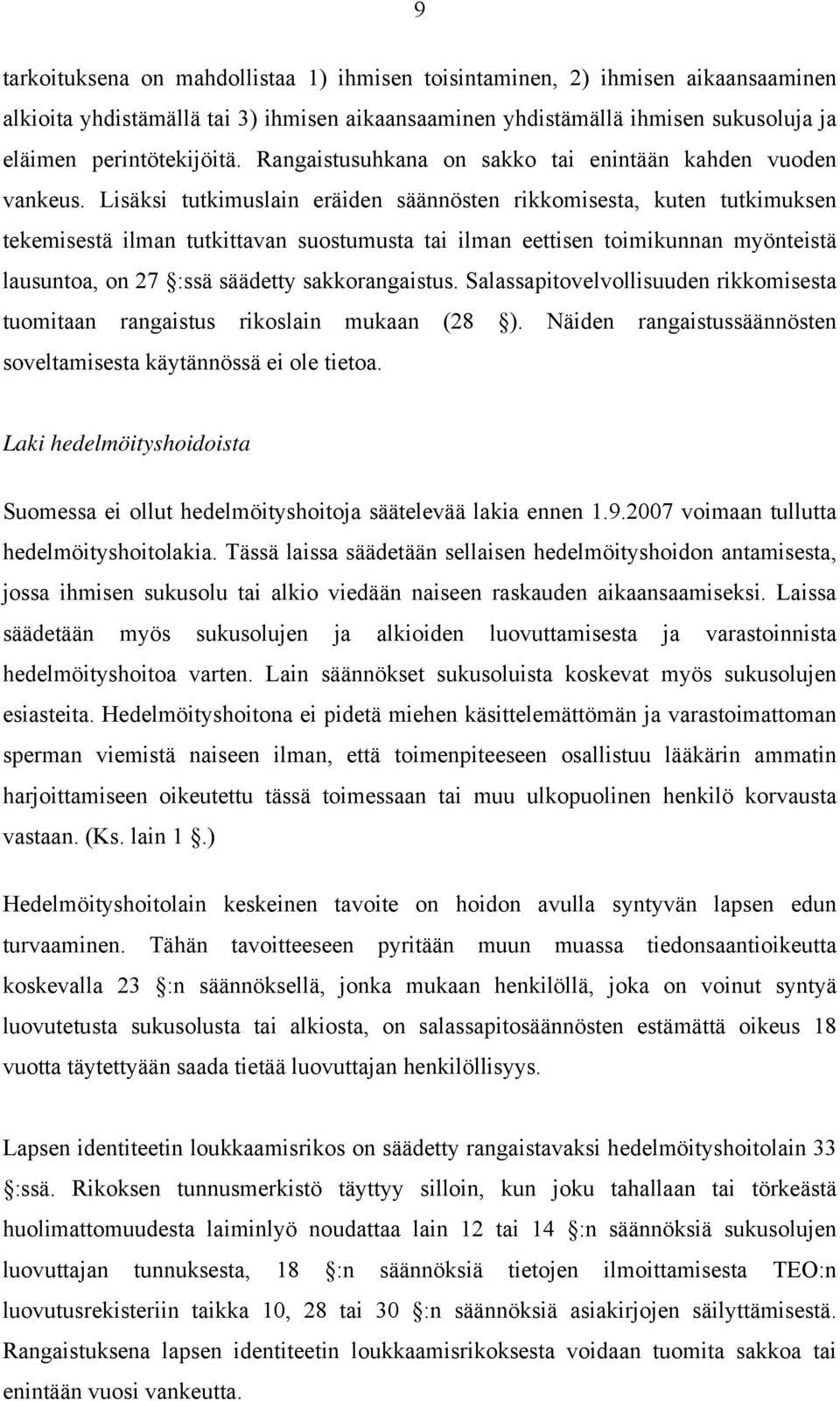 Lisäksi tutkimuslain eräiden säännösten rikkomisesta, kuten tutkimuksen tekemisestä ilman tutkittavan suostumusta tai ilman eettisen toimikunnan myönteistä lausuntoa, on 27 :ssä säädetty