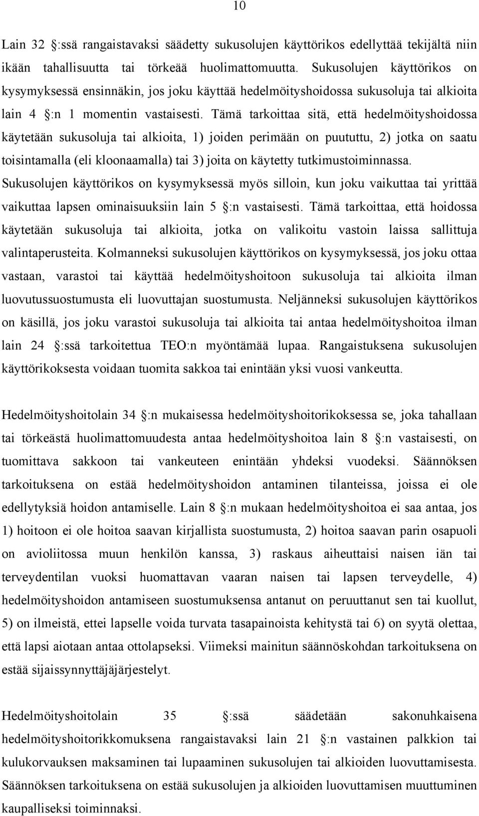 Tämä tarkoittaa sitä, että hedelmöityshoidossa käytetään sukusoluja tai alkioita, 1) joiden perimään on puututtu, 2) jotka on saatu toisintamalla (eli kloonaamalla) tai 3) joita on käytetty