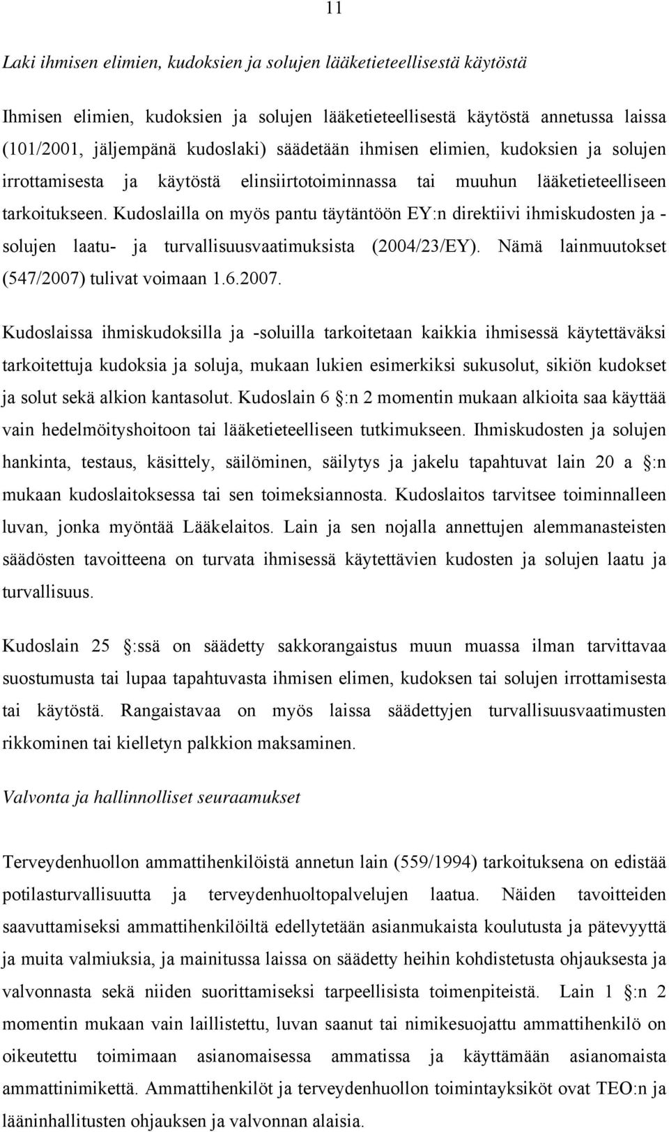 Kudoslailla on myös pantu täytäntöön EY:n direktiivi ihmiskudosten ja - solujen laatu- ja turvallisuusvaatimuksista (2004/23/EY). Nämä lainmuutokset (547/2007)