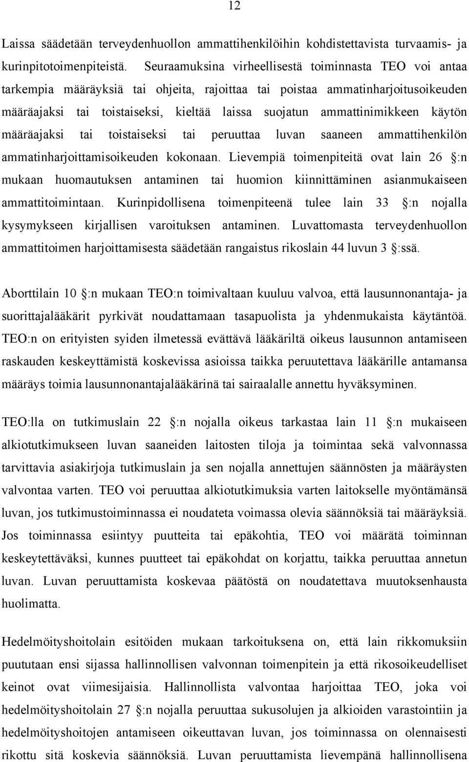 ammattinimikkeen käytön määräajaksi tai toistaiseksi tai peruuttaa luvan saaneen ammattihenkilön ammatinharjoittamisoikeuden kokonaan.