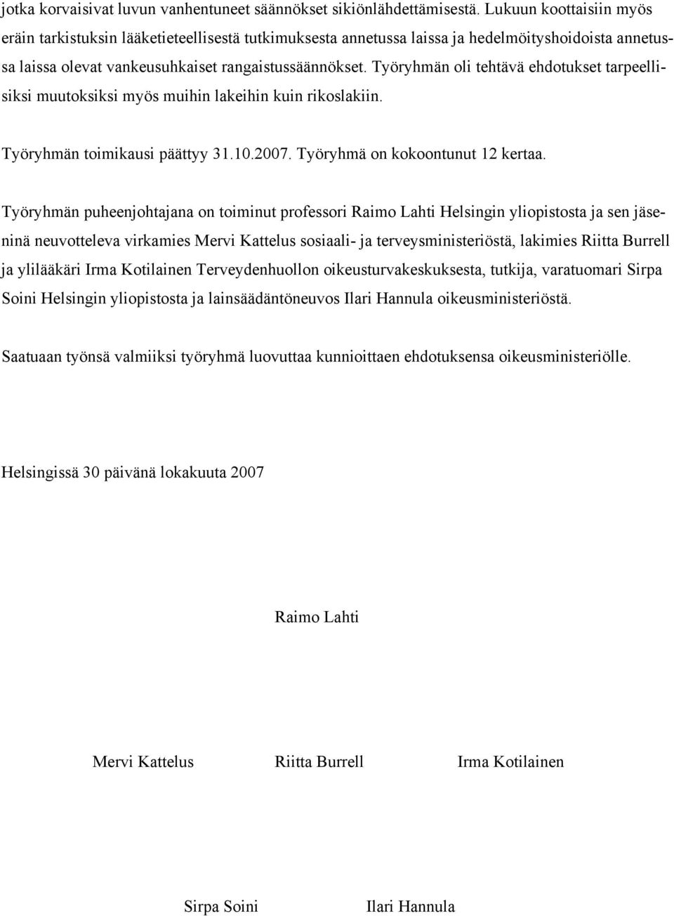 Työryhmän oli tehtävä ehdotukset tarpeellisiksi muutoksiksi myös muihin lakeihin kuin rikoslakiin. Työryhmän toimikausi päättyy 31.10.2007. Työryhmä on kokoontunut 12 kertaa.