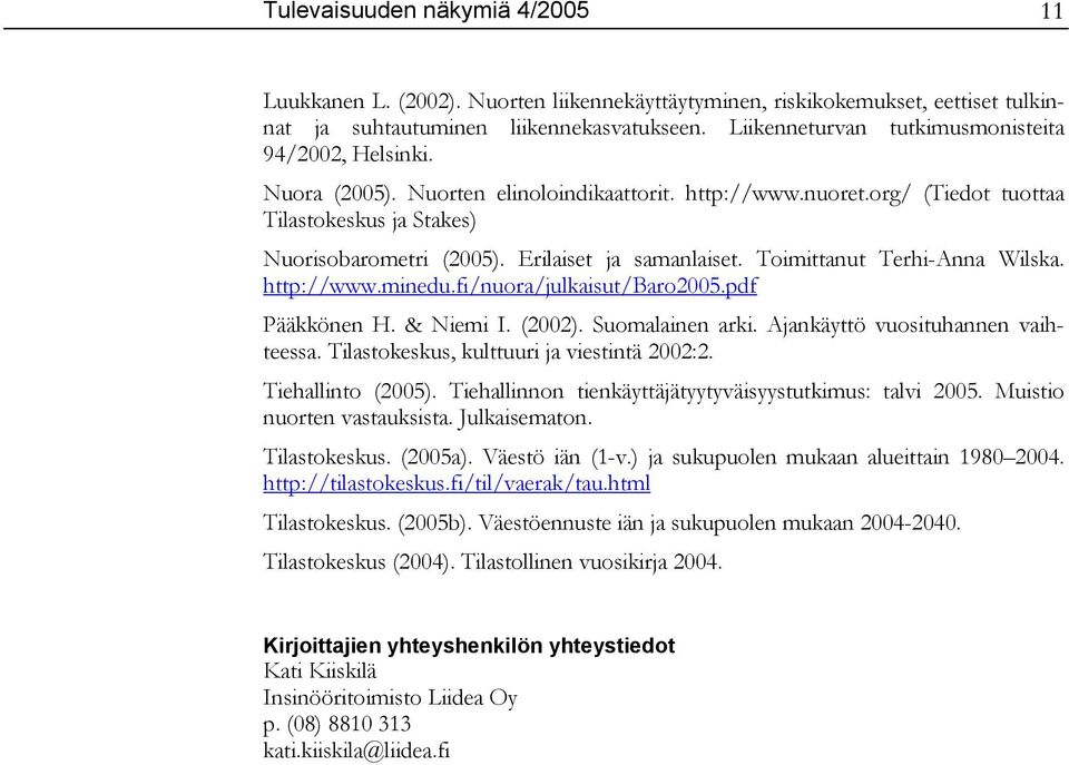 Erilaiset ja samanlaiset. Toimittanut Terhi-Anna Wilska. http://www.minedu.fi/nuora/julkaisut/baro2005.pdf Pääkkönen H. & Niemi I. (2002). Suomalainen arki. Ajankäyttö vuosituhannen vaihteessa.