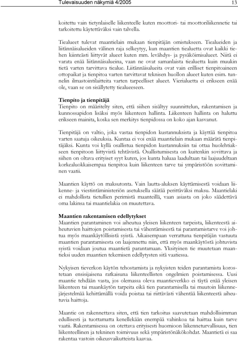 levähdys- ja pysäköimisalueet. Niitä ei varata enää liitännäisalueina, vaan ne ovat samanlaista tiealuetta kuin muukin tietä varten tarvittava tiealue.