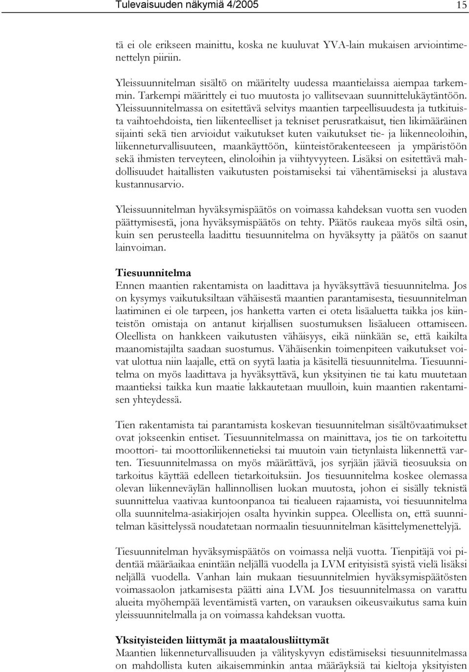 Yleissuunnitelmassa on esitettävä selvitys maantien tarpeellisuudesta ja tutkituista vaihtoehdoista, tien liikenteelliset ja tekniset perusratkaisut, tien likimääräinen sijainti sekä tien arvioidut