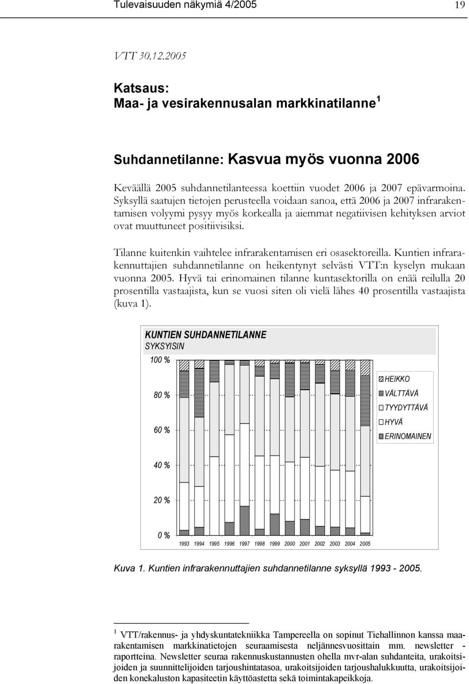 Syksyllä saatujen tietojen perusteella voidaan sanoa, että 2006 ja 2007 infrarakentamisen volyymi pysyy myös korkealla ja aiemmat negatiivisen kehityksen arviot ovat muuttuneet positiivisiksi.