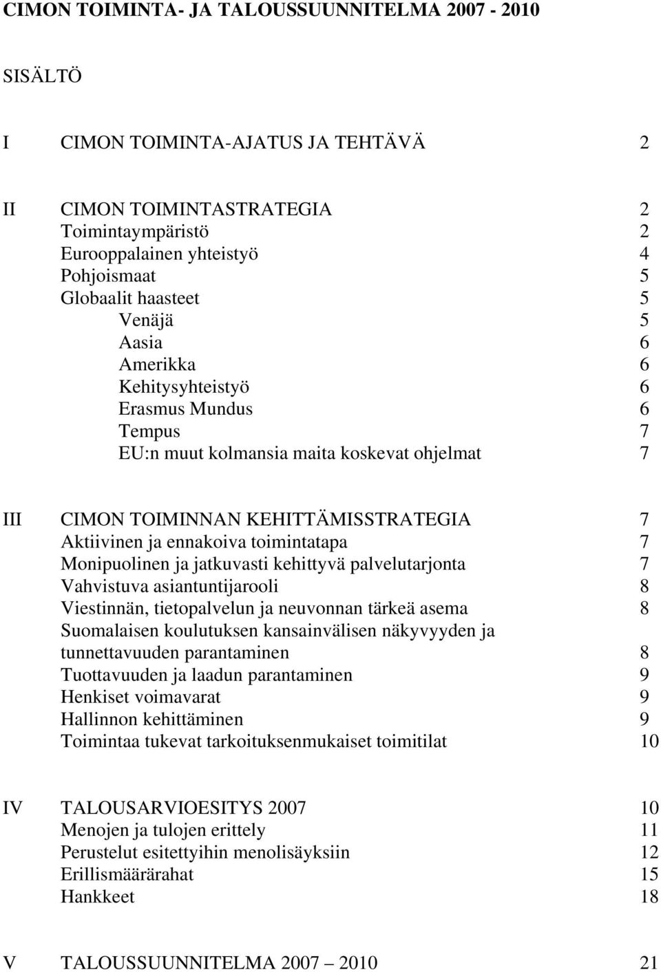 toimintatapa 7 Monipuolinen ja jatkuvasti kehittyvä palvelutarjonta 7 Vahvistuva asiantuntijarooli 8 Viestinnän, tietopalvelun ja neuvonnan tärkeä asema 8 Suomalaisen koulutuksen kansainvälisen