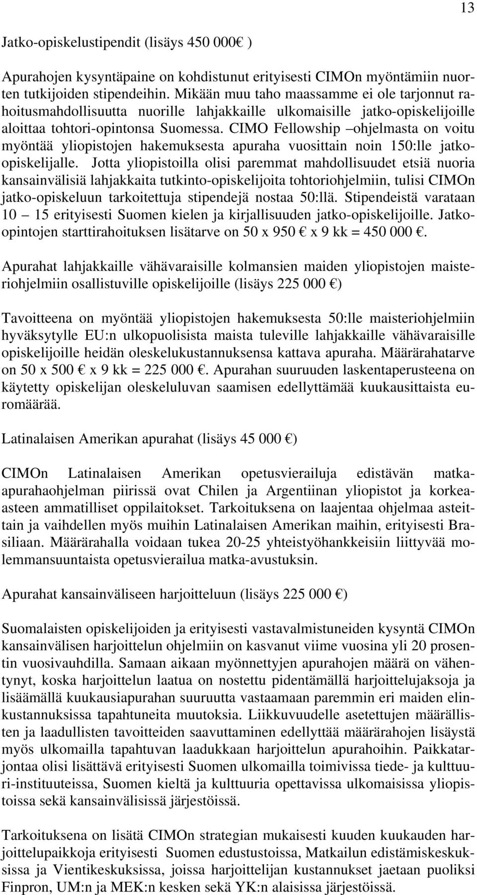 CIMO Fellowship ohjelmasta on voitu myöntää yliopistojen hakemuksesta apuraha vuosittain noin 150:lle jatkoopiskelijalle.