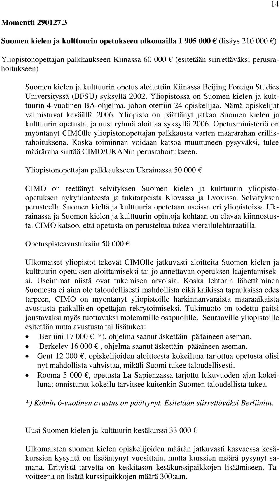 kulttuurin opetus aloitettiin Kiinassa Beijing Foreign Studies Universityssä (BFSU) syksyllä 2002. Yliopistossa on Suomen kielen ja kulttuurin 4-vuotinen BA-ohjelma, johon otettiin 24 opiskelijaa.