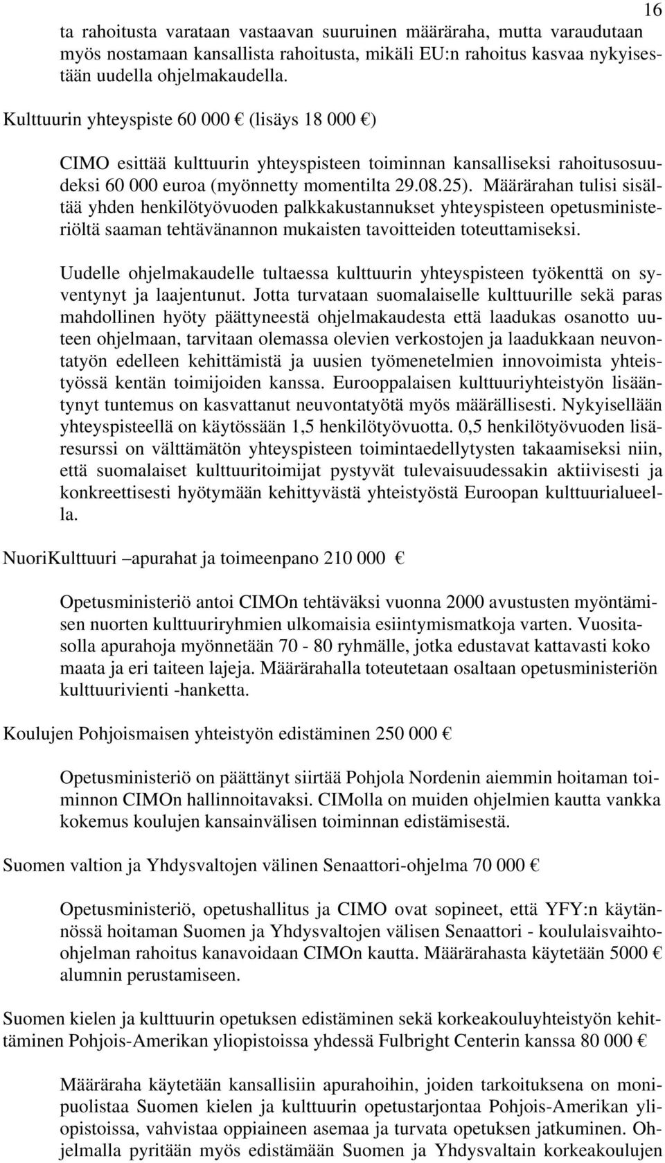 Määrärahan tulisi sisältää yhden henkilötyövuoden palkkakustannukset yhteyspisteen opetusministeriöltä saaman tehtävänannon mukaisten tavoitteiden toteuttamiseksi.