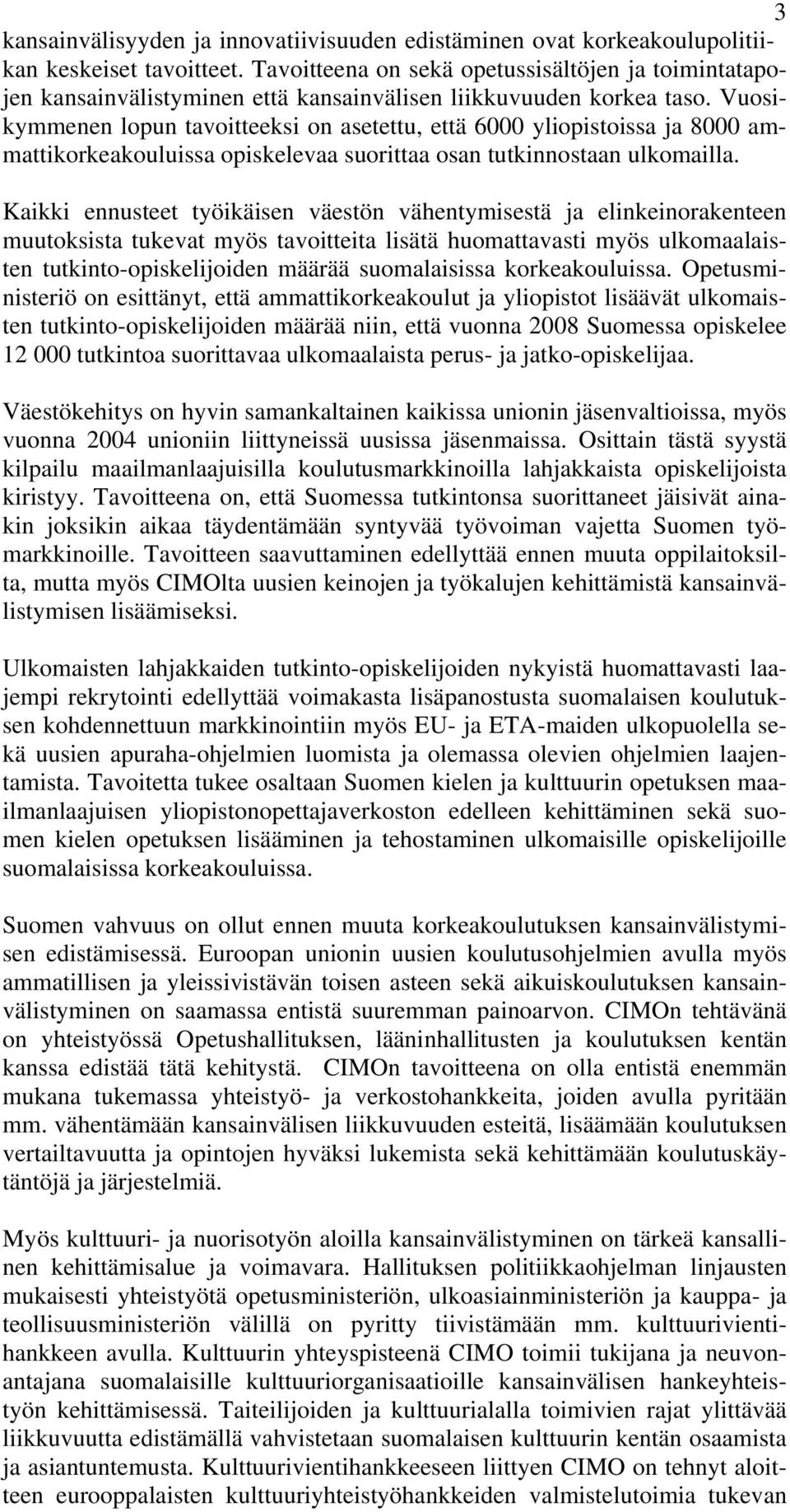 Vuosikymmenen lopun tavoitteeksi on asetettu, että 6000 yliopistoissa ja 8000 ammattikorkeakouluissa opiskelevaa suorittaa osan tutkinnostaan ulkomailla.