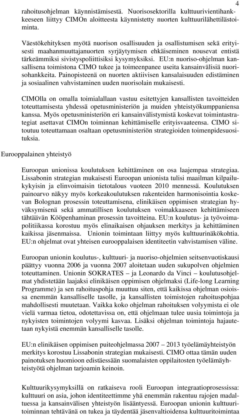 EU:n nuoriso-ohjelman kansallisena toimistona CIMO tukee ja toimeenpanee useita kansainvälisiä nuorisohankkeita.