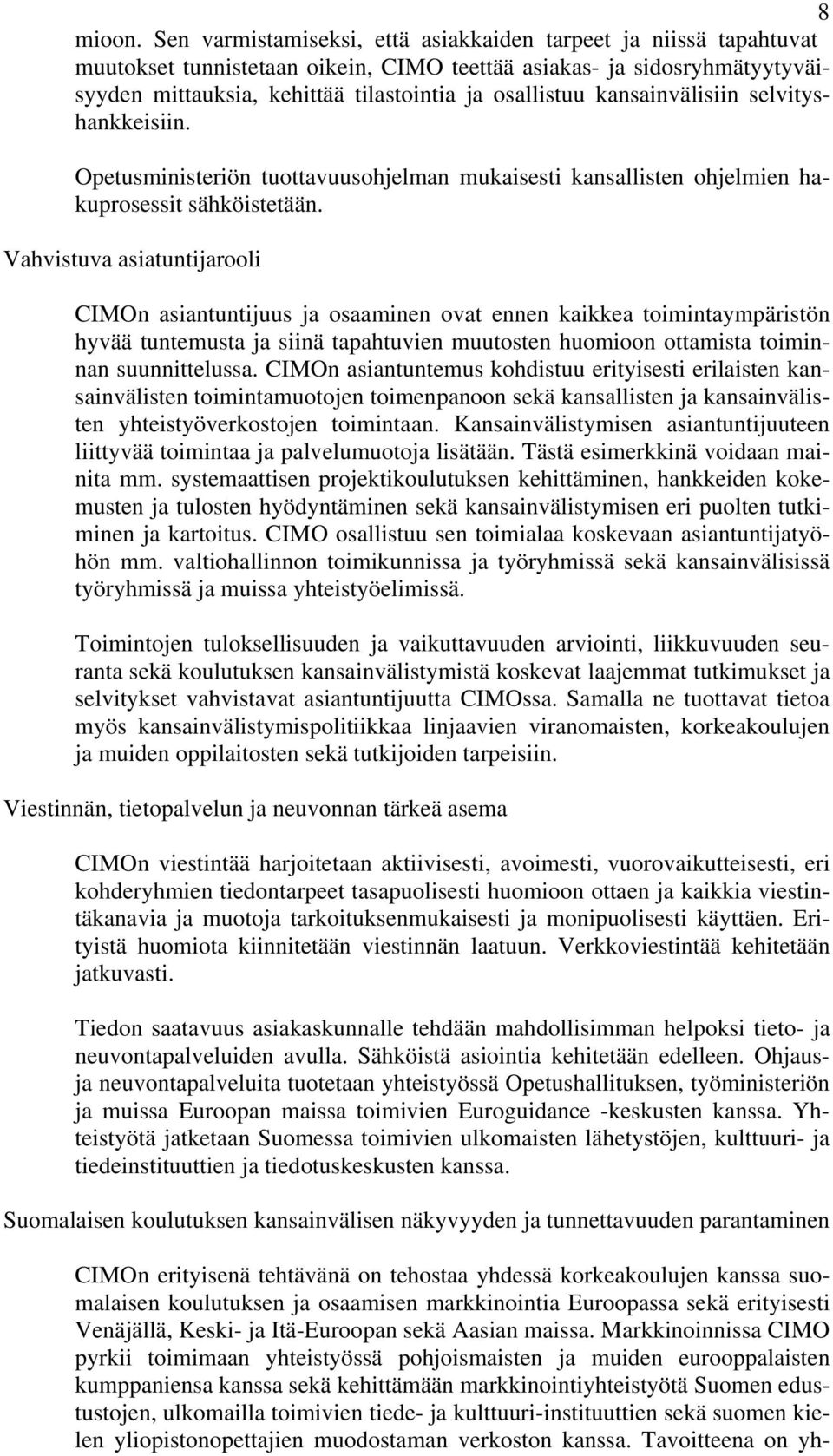 kansainvälisiin selvityshankkeisiin. Opetusministeriön tuottavuusohjelman mukaisesti kansallisten ohjelmien hakuprosessit sähköistetään.