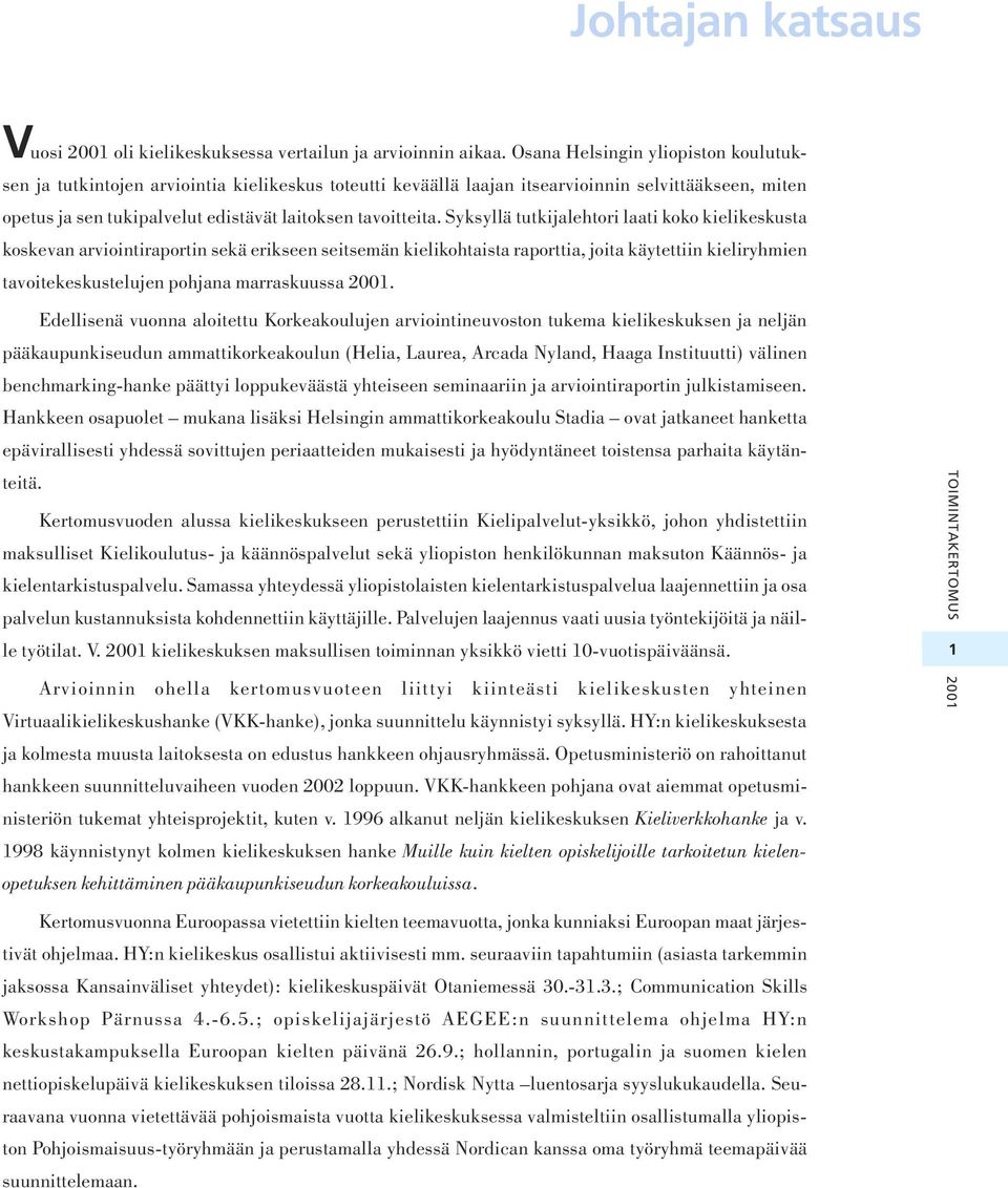 Syksyllä tutkijalehtori laati koko kielikeskusta koskevan arviointiraportin sekä erikseen seitsemän kielikohtaista raporttia, joita käytettiin kieliryhmien tavoitekeskustelujen pohjana marraskuussa