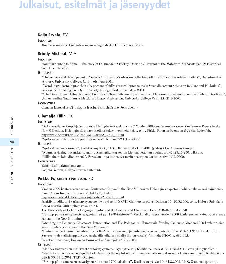 ESITELMÄT The genesis and development of Séamus Ó Duilearga s ideas on collecting folklore and certain related matters, Department of Folklore, University College, Cork, helmikuu 2001.