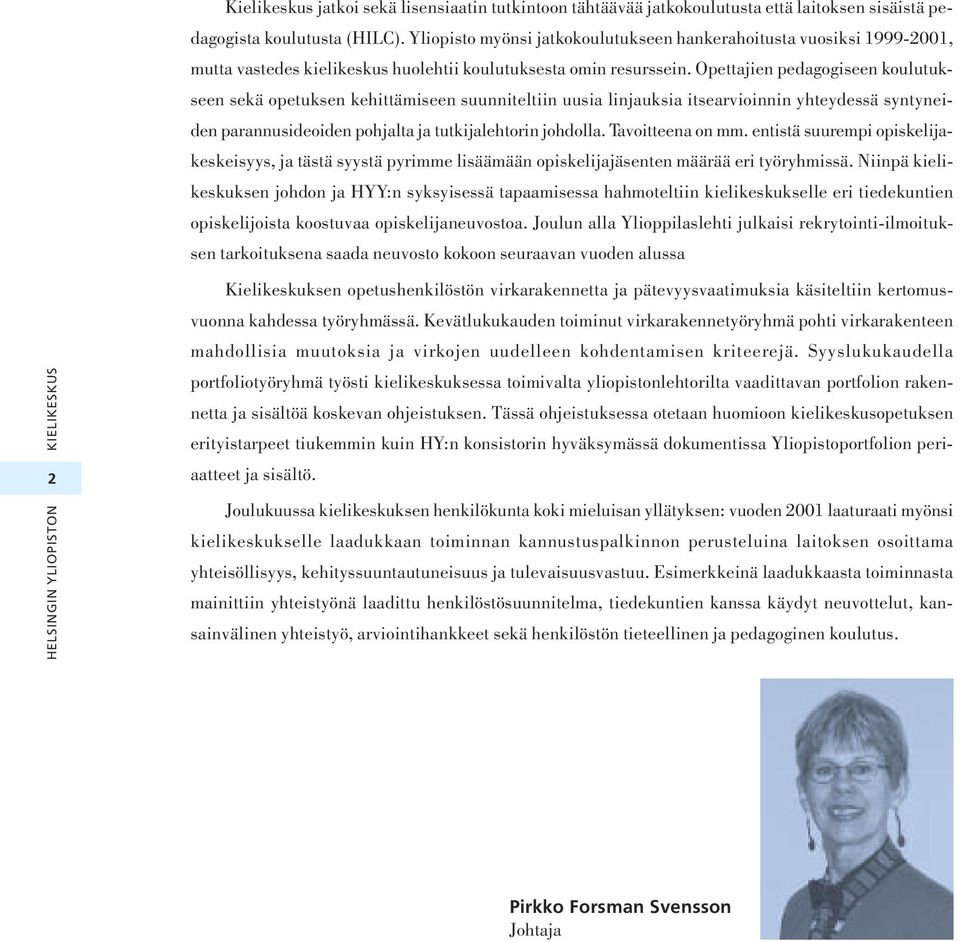 Opettajien pedagogiseen koulutukseen sekä opetuksen kehittämiseen suunniteltiin uusia linjauksia itsearvioinnin yhteydessä syntyneiden parannusideoiden pohjalta ja tutkijalehtorin johdolla.