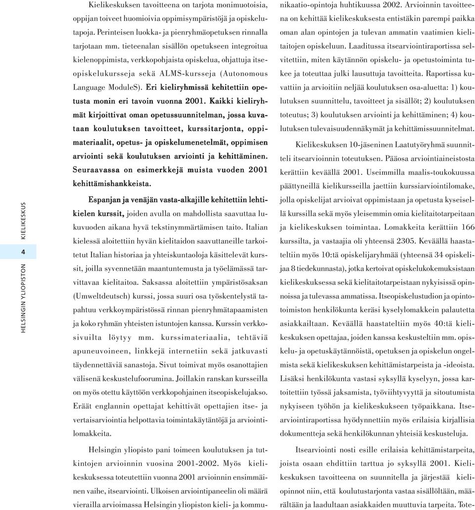 tieteenalan sisällön opetukseen integroitua kielenoppimista, verkkopohjaista opiskelua, ohjattuja itseopiskelukursseja sekä ALMS-kursseja (Autonomous Language ModuleS).