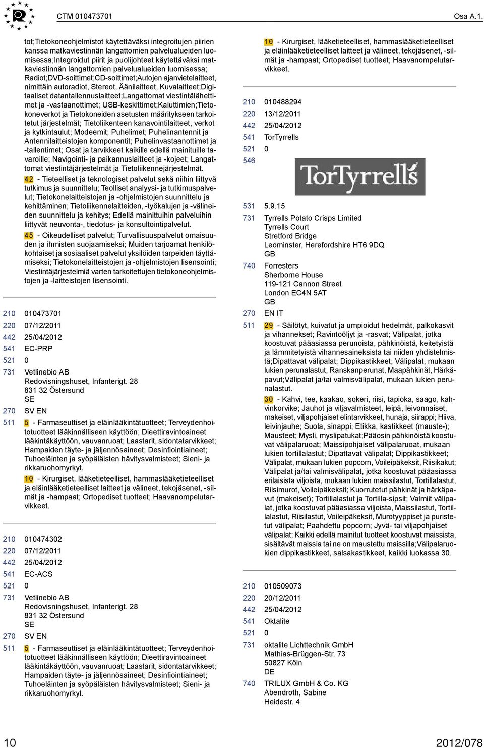 matkaviestinnän langattomien palvelualueiden luomisessa; Radiot;DVD-soittimet;CD-soittimet;Autojen ajanvietelaitteet, nimittäin autoradiot, Stereot, Äänilaitteet, Kuvalaitteet;Digitaaliset