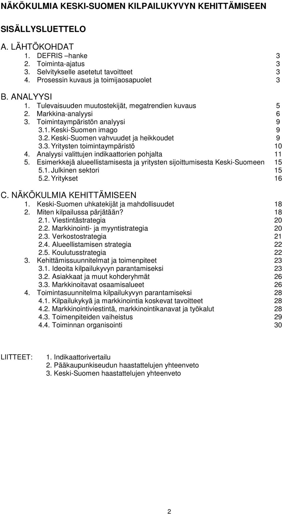 3. Yritysten toimintaympäristö 10 4. Analyysi valittujen indikaattorien pohjalta 11 5. Esimerkkejä alueellistamisesta ja yritysten sijoittumisesta Keski-Suomeen 15 5.1. Julkinen sektori 15 5.2.