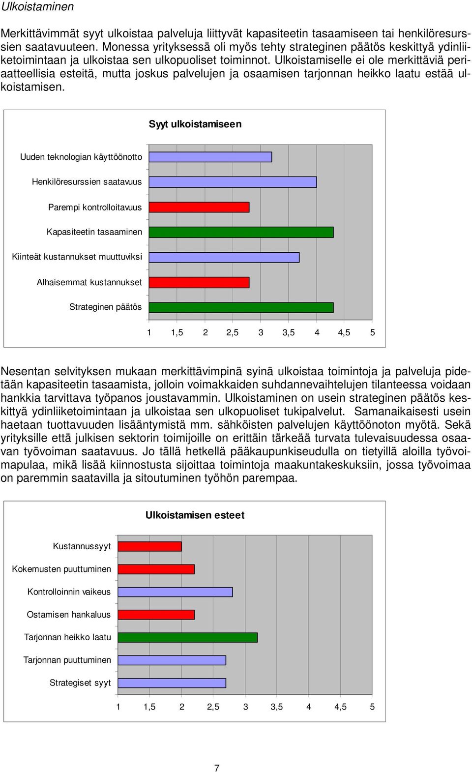 Ulkoistamiselle ei ole merkittäviä periaatteellisia esteitä, mutta joskus palvelujen ja osaamisen tarjonnan heikko laatu estää ulkoistamisen.