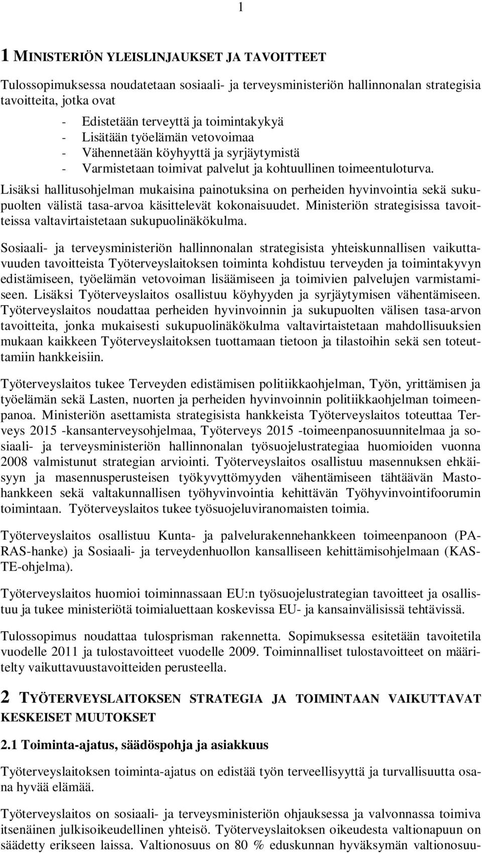 Lisäksi hallitusohjelman mukaisina painotuksina on perheiden hyvinvointia sekä sukupuolten välistä tasa-arvoa käsittelevät kokonaisuudet.