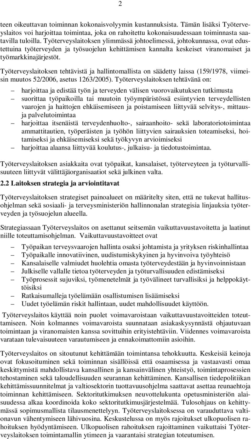 Työterveyslaitoksen tehtävistä ja hallintomallista on säädetty laissa (159/1978, viimeisin muutos 52/2006, asetus 1263/2005).