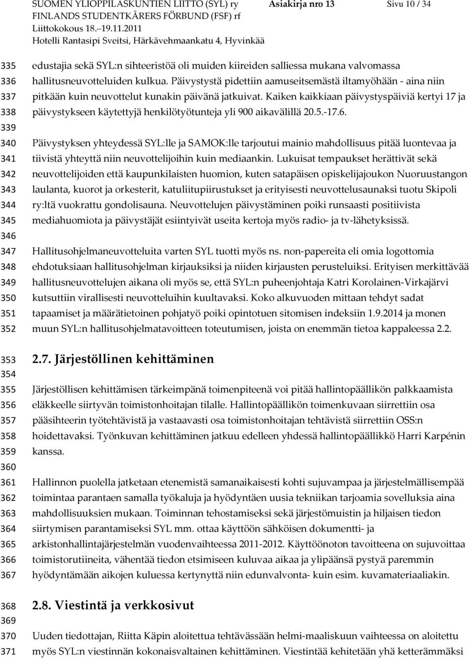 Päivystystä pidettiin aamuseitsemästä iltamyöhään - aina niin pitkään kuin neuvottelut kunakin päivänä jatkuivat.