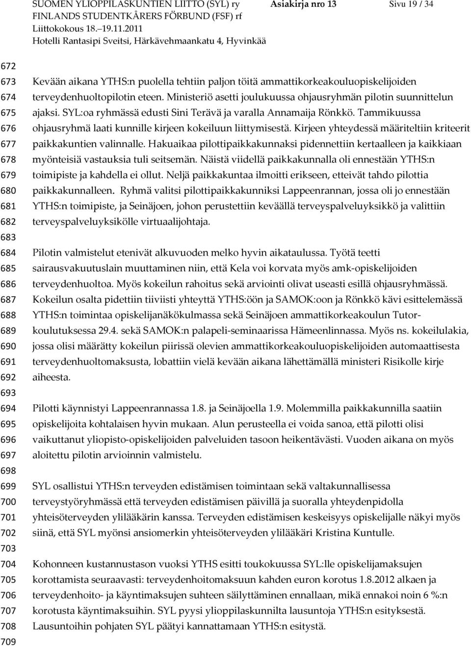 Ministeriö asetti joulukuussa ohjausryhmän pilotin suunnittelun ajaksi. SYL:oa ryhmässä edusti Sini Terävä ja varalla Annamaija Rönkkö.