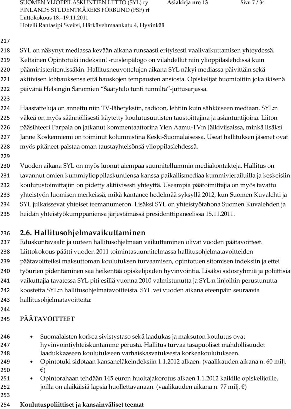 -ruisleipälogo on vilahdellut niin ylioppilaslehdissä kuin pääministeritentissäkin.