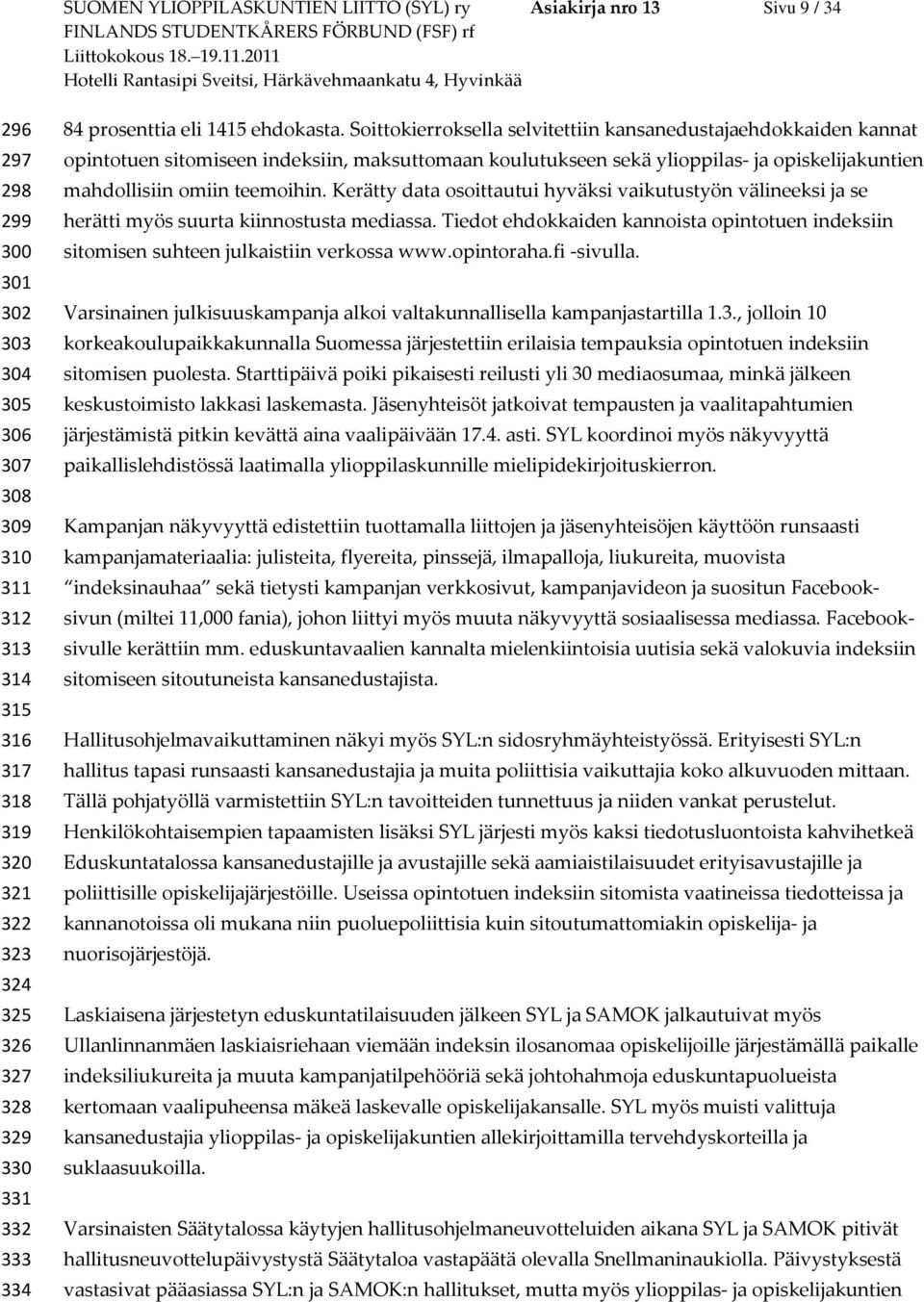 Soittokierroksella selvitettiin kansanedustajaehdokkaiden kannat opintotuen sitomiseen indeksiin, maksuttomaan koulutukseen sekä ylioppilas- ja opiskelijakuntien mahdollisiin omiin teemoihin.