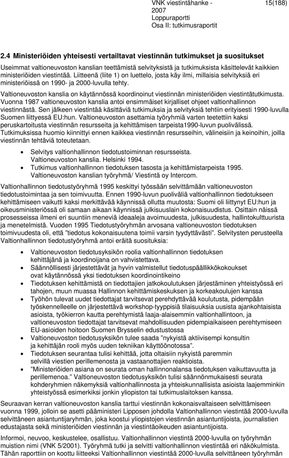 viestintää. Liitteenä (liite 1) on luettelo, josta käy ilmi, millaisia selvityksiä eri ministeriöissä on 1990- ja 2000-luvulla tehty.