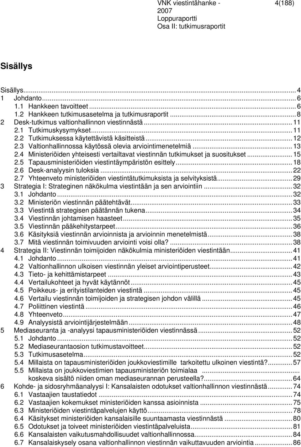 4 Ministeriöiden yhteisesti vertailtavat viestinnän tutkimukset ja suositukset... 15 2.5 Tapausministeriöiden viestintäympäristön esittely... 18 2.6 Desk-analyysin tuloksia... 22 2.