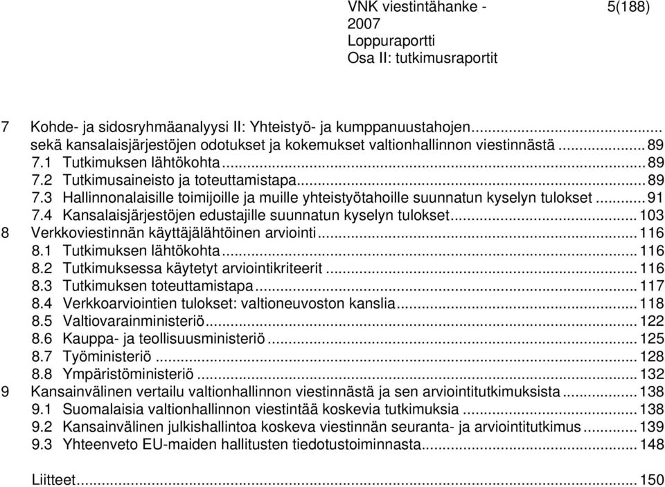 4 Kansalaisjärjestöjen edustajille suunnatun kyselyn tulokset... 103 8 Verkkoviestinnän käyttäjälähtöinen arviointi... 116 8.1 Tutkimuksen lähtökohta... 116 8.2 Tutkimuksessa käytetyt arviointikriteerit.