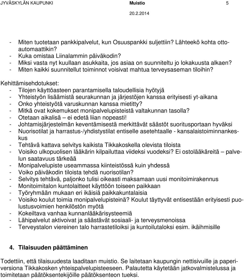 Kehittämisehdotukset: - Tilojen käyttöasteen parantamisella taloudellisia hyötyjä - Yhteistyön lisäämistä seurakunnan ja järjestöjen kanssa erityisesti yt-aikana - Onko yhteistyötä varuskunnan kanssa