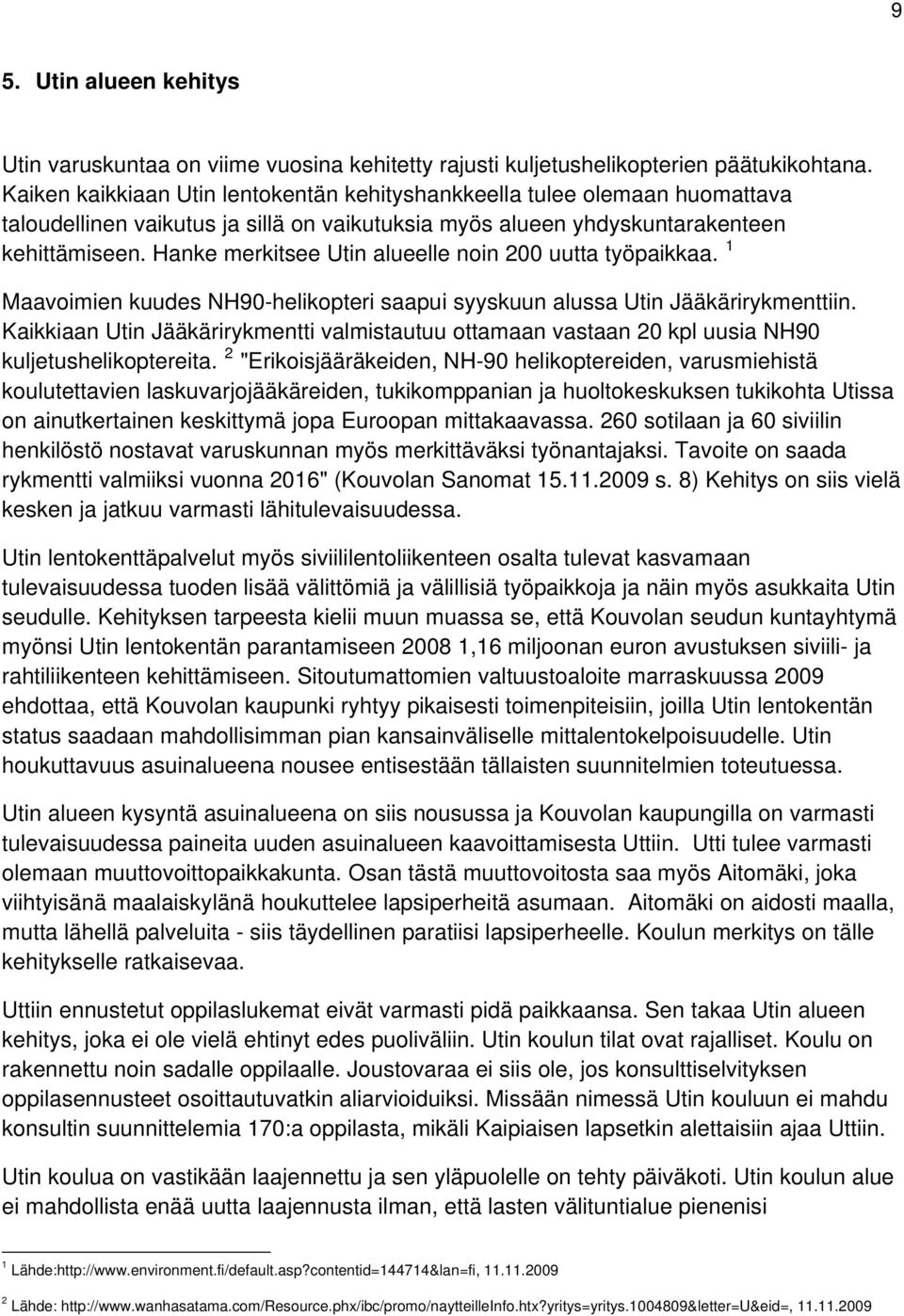 Hanke merkitsee Utin alueelle noin 200 uutta työpaikkaa. 1 Maavoimien kuudes NH90-helikopteri saapui syyskuun alussa Utin Jääkärirykmenttiin.