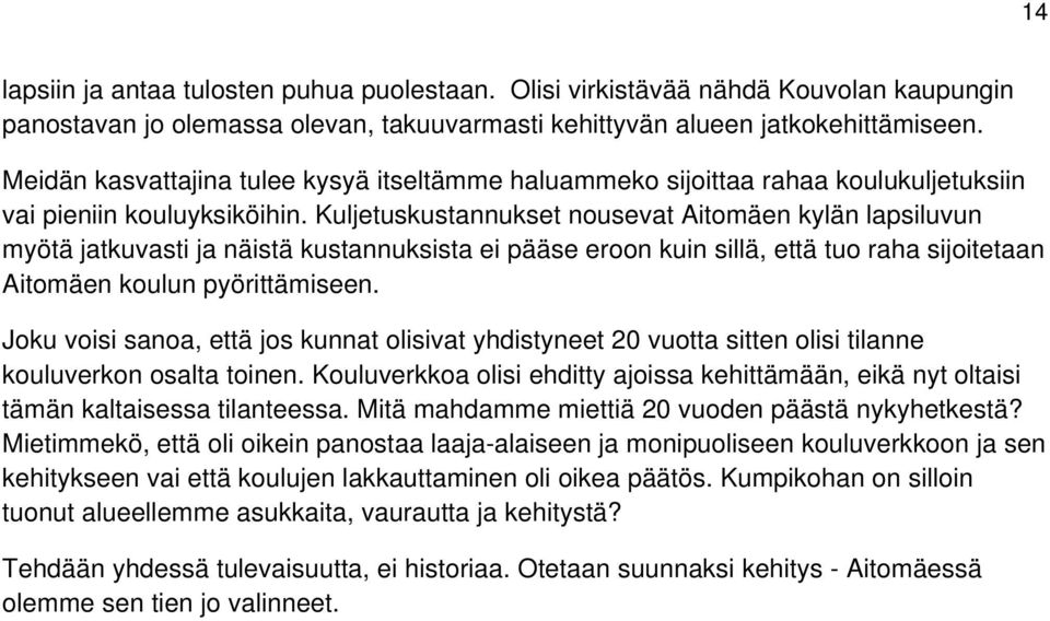 Kuljetuskustannukset nousevat Aitomäen kylän lapsiluvun myötä jatkuvasti ja näistä kustannuksista ei pääse eroon kuin sillä, että tuo raha sijoitetaan Aitomäen koulun pyörittämiseen.