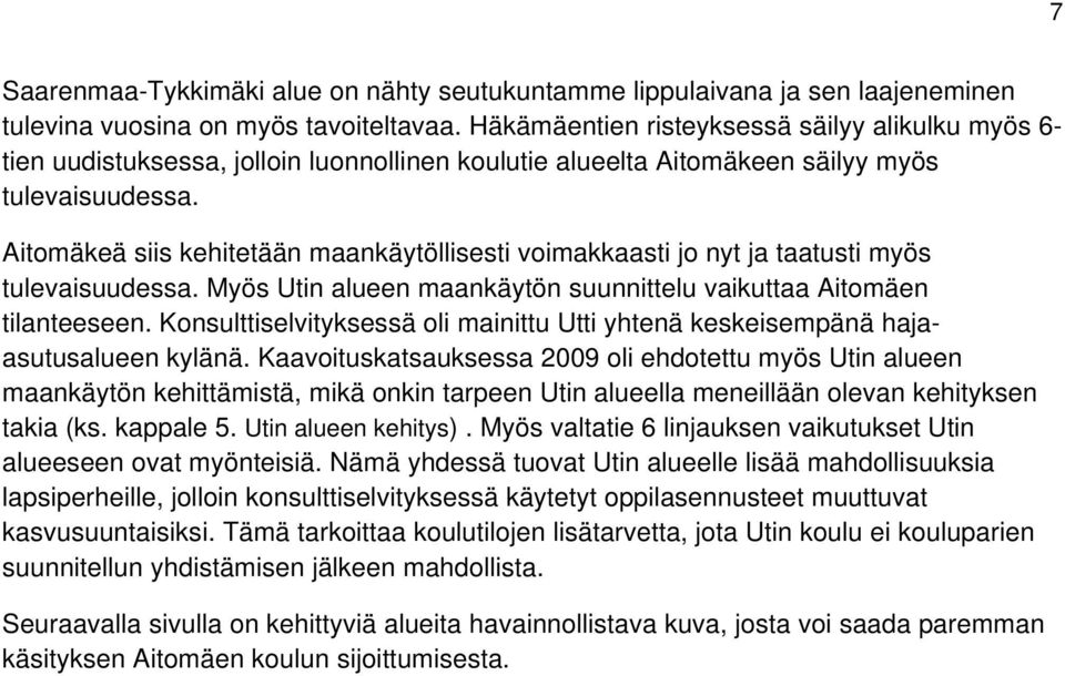 Aitomäkeä siis kehitetään maankäytöllisesti voimakkaasti jo nyt ja taatusti myös tulevaisuudessa. Myös Utin alueen maankäytön suunnittelu vaikuttaa Aitomäen tilanteeseen.