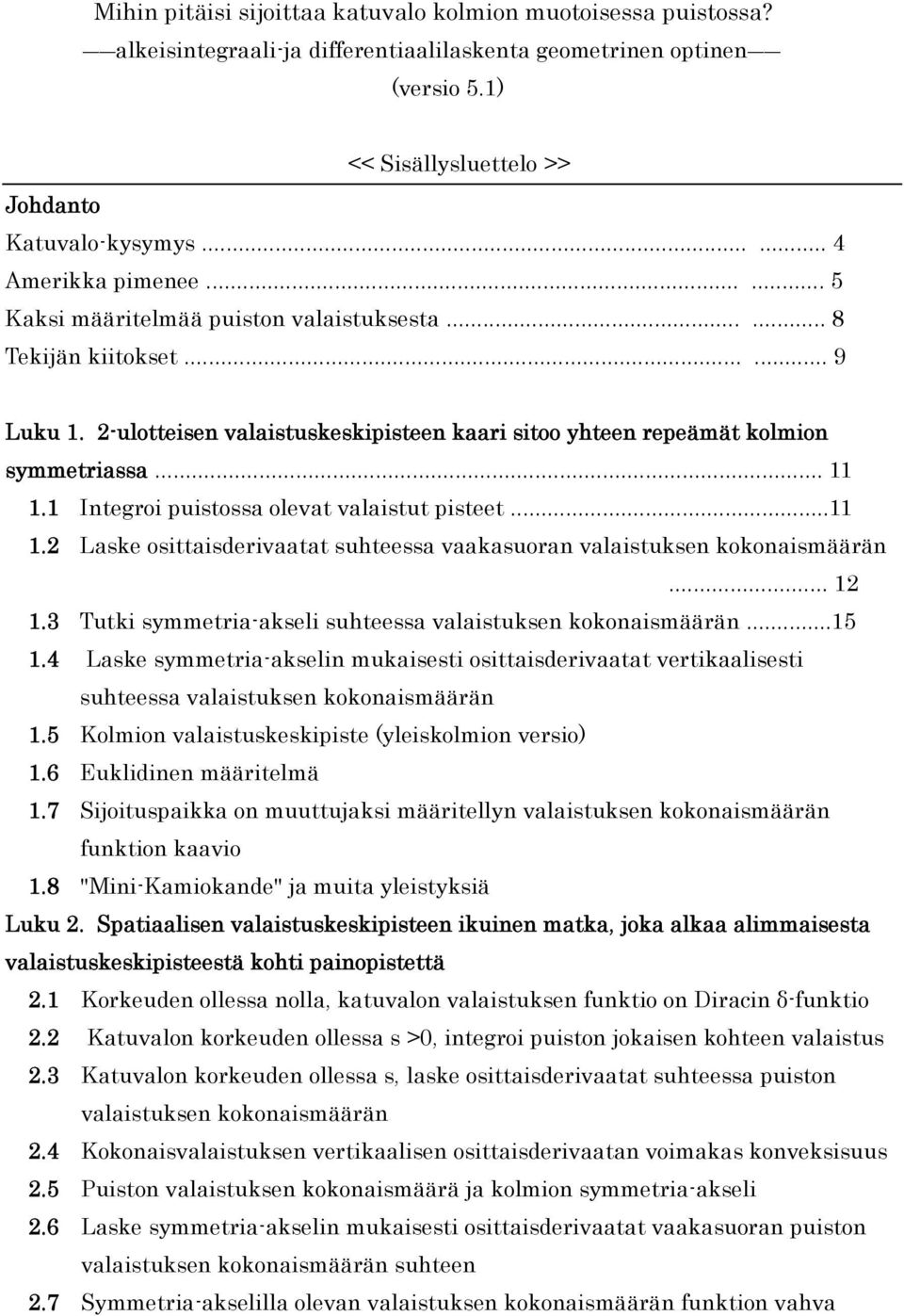 .. 11 1.1 Integroi puistossa olevat valaistut pisteet...11 1.2 Laske osittaisderivaatat suhteessa vaakasuoran valaistuksen kokonaismäärän... 12 1.