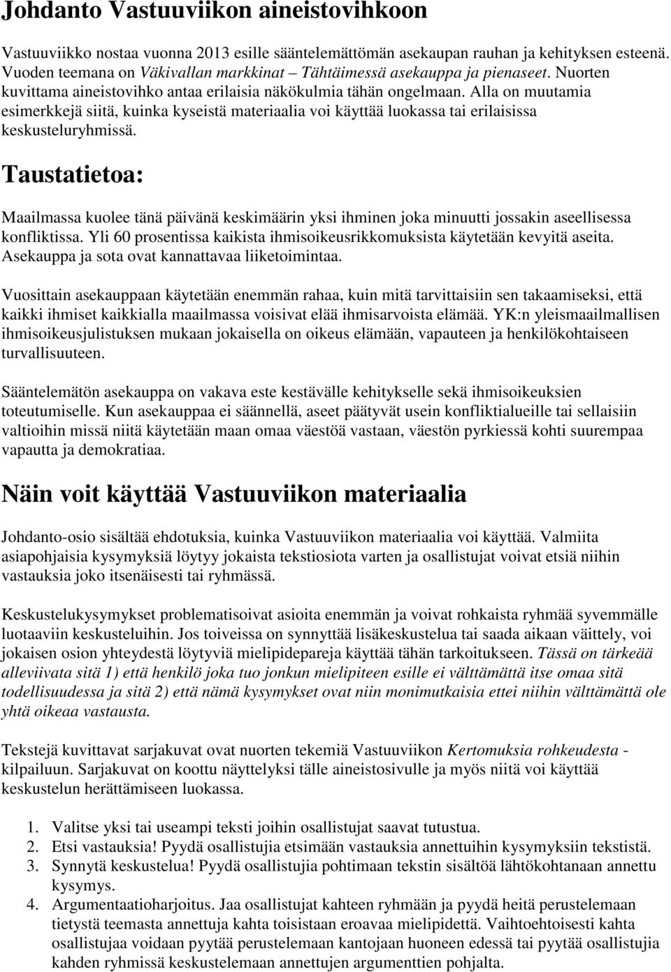 Alla on muutamia esimerkkejä siitä, kuinka kyseistä materiaalia voi käyttää luokassa tai erilaisissa keskusteluryhmissä.