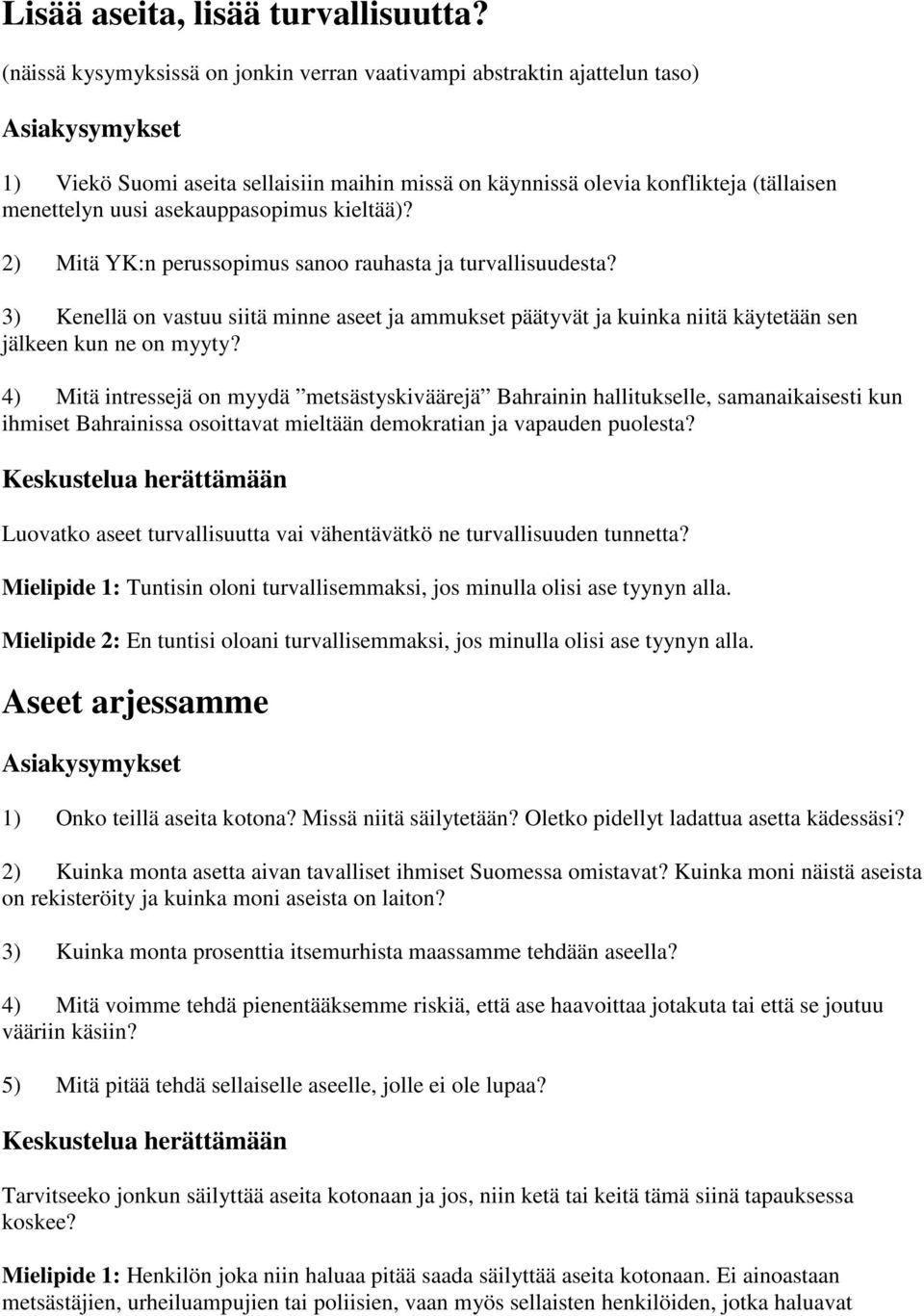 kieltää)? 2) Mitä YK:n perussopimus sanoo rauhasta ja turvallisuudesta? 3) Kenellä on vastuu siitä minne aseet ja ammukset päätyvät ja kuinka niitä käytetään sen jälkeen kun ne on myyty?