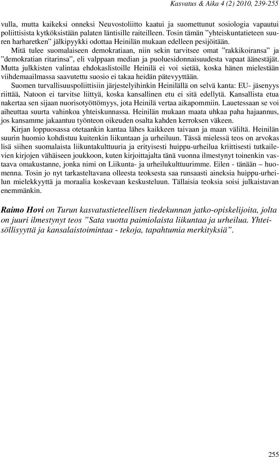 Mitä tulee suomalaiseen demokratiaan, niin sekin tarvitsee omat rakkikoiransa ja demokratian ritarinsa, eli valppaan median ja puoluesidonnaisuudesta vapaat äänestäjät.