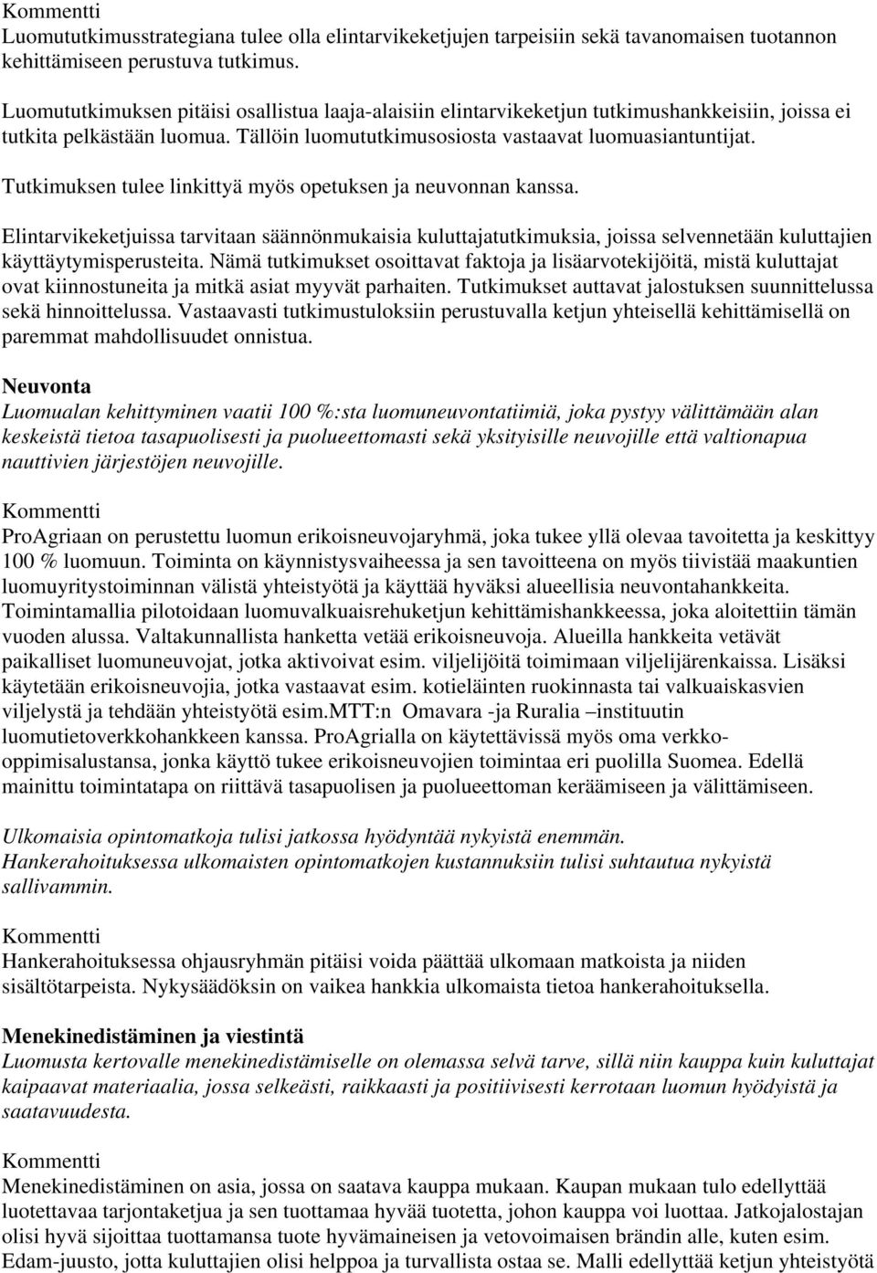 Tutkimuksen tulee linkittyä myös opetuksen ja neuvonnan kanssa. Elintarvikeketjuissa tarvitaan säännönmukaisia kuluttajatutkimuksia, joissa selvennetään kuluttajien käyttäytymisperusteita.