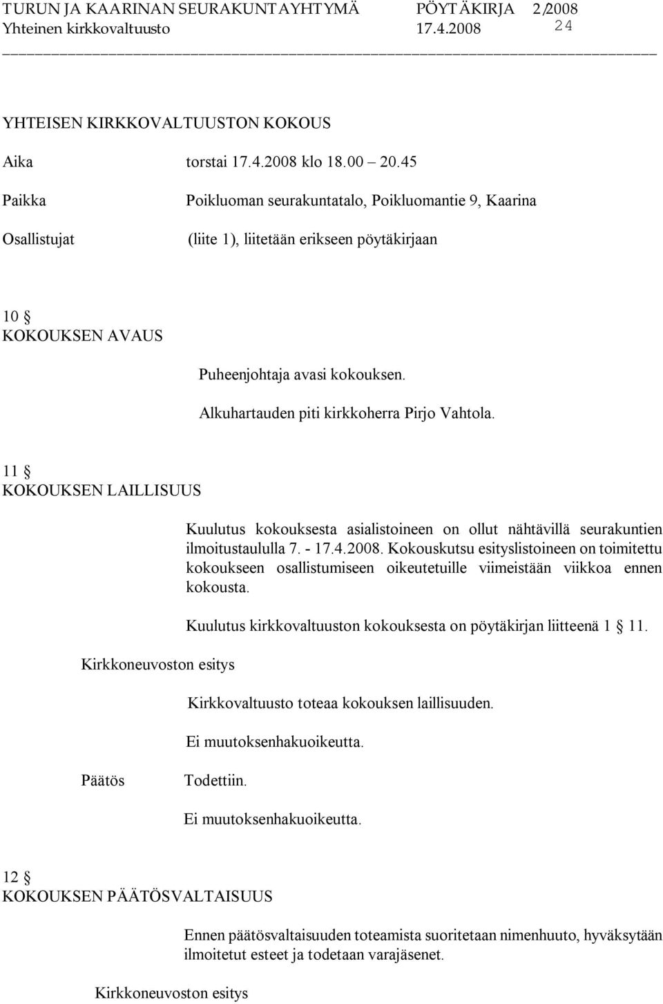 Alkuhartauden piti kirkkoherra Pirjo Vahtola. 11 KOKOUKSEN LAILLISUUS Kirkkoneuvoston esitys Kuulutus kokouksesta asialistoineen on ollut nähtävillä seurakuntien ilmoitustaululla 7. 17.4.2008.