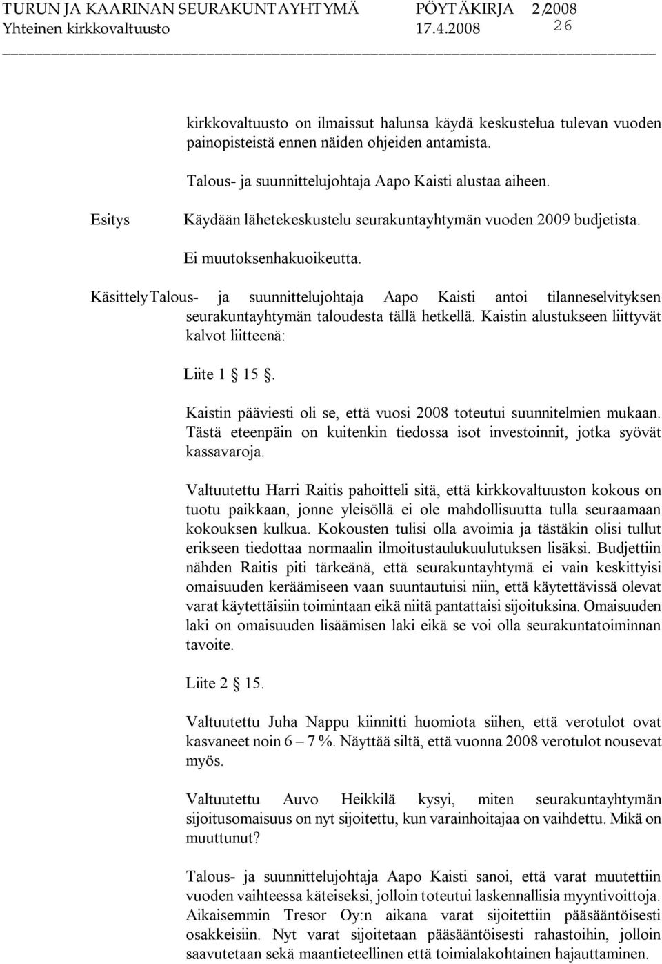 Käsittely Talous ja suunnittelujohtaja Aapo Kaisti antoi tilanneselvityksen seurakuntayhtymän taloudesta tällä hetkellä. Kaistin alustukseen liittyvät kalvot liitteenä: Liite 1 15.