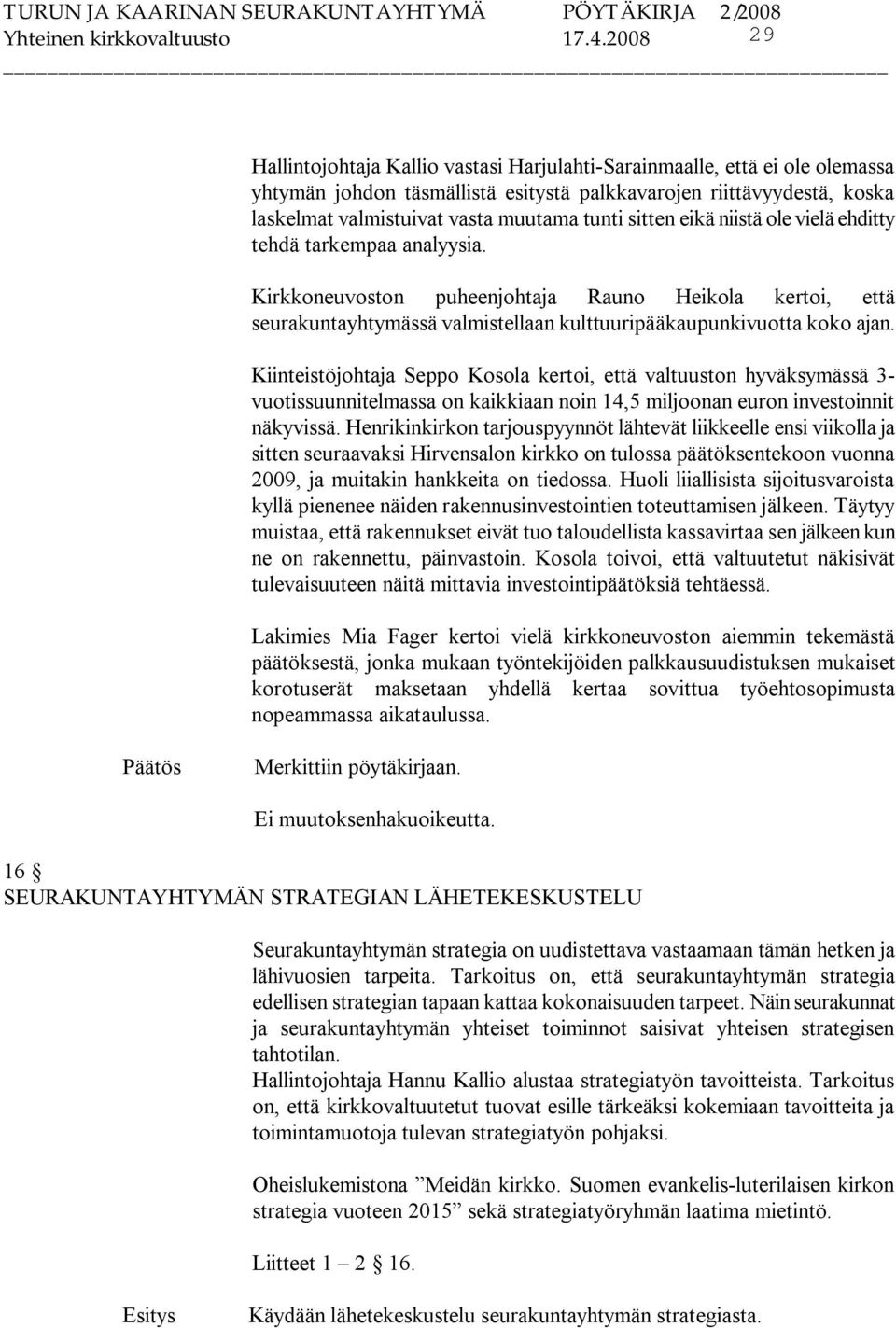 sitten eikä niistä ole vielä ehditty tehdä tarkempaa analyysia. Kirkkoneuvoston puheenjohtaja Rauno Heikola kertoi, että seurakuntayhtymässä valmistellaan kulttuuripääkaupunkivuotta koko ajan.