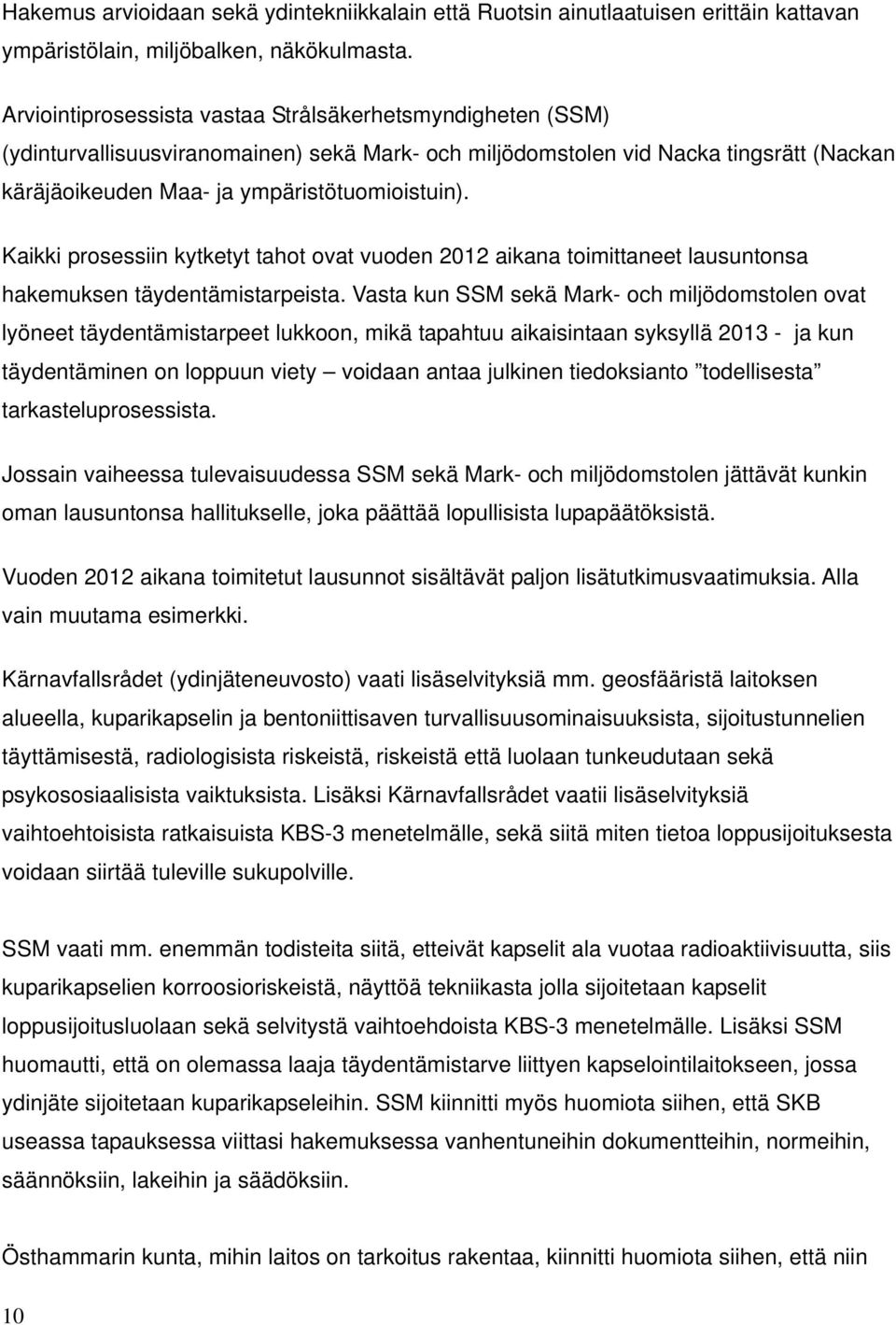 Kaikki prosessiin kytketyt tahot ovat vuoden 2012 aikana toimittaneet lausuntonsa hakemuksen täydentämistarpeista.