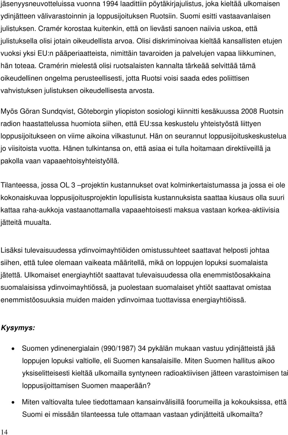 Olisi diskriminoivaa kieltää kansallisten etujen vuoksi yksi EU:n pääperiaatteista, nimittäin tavaroiden ja palvelujen vapaa liikkuminen, hän toteaa.