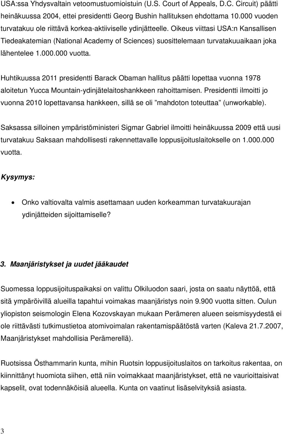 000.000 vuotta. Huhtikuussa 2011 presidentti Barack Obaman hallitus päätti lopettaa vuonna 1978 aloitetun Yucca Mountain-ydinjätelaitoshankkeen rahoittamisen.